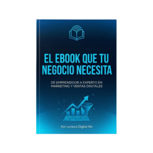 El Ebook que tu Negocio Necesita: De Emprendedor a Experto en Marketing y Ventas Digitales