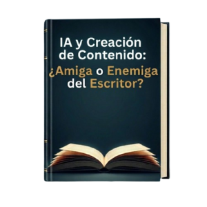 IA y Creación de Contenido: ¿Amiga o Enemiga del Escritor?