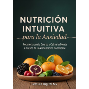 "Nutrición Intuitiva para la Ansiedad: Reconecta con tu Cuerpo y Calma tu Mente a Través de la AlimentaciónConsciente."