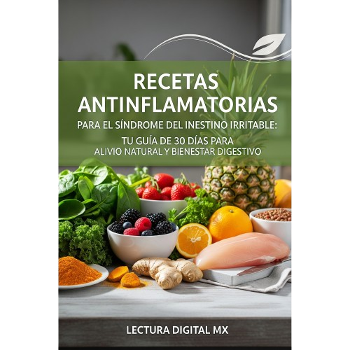 "Recetas Antiinflamatorias para el Síndrome del Intestino Irritable: Tu Guía de 30 Días para Alivio Natural y Bienestar Digestivo"